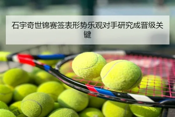 石宇奇世锦赛签表形势乐观对手研究成晋级关键