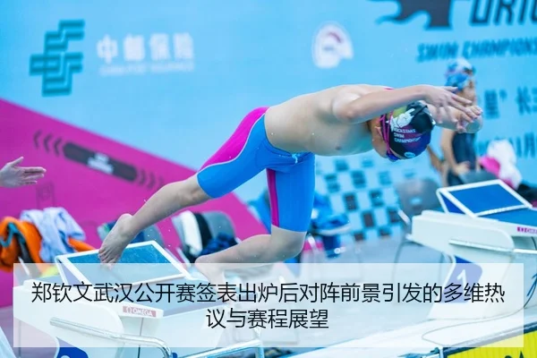 郑钦文武汉公开赛签表出炉后对阵前景引发的多维热议与赛程展望